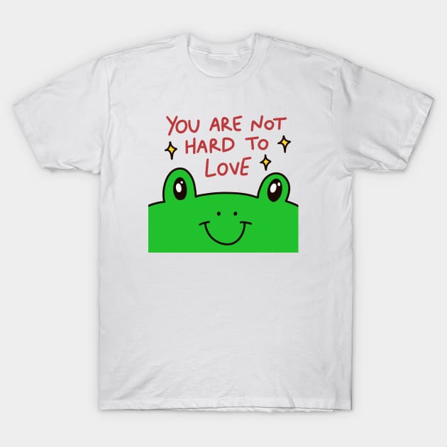 You are not hard to love T-Shirt by joyfulsmolthings